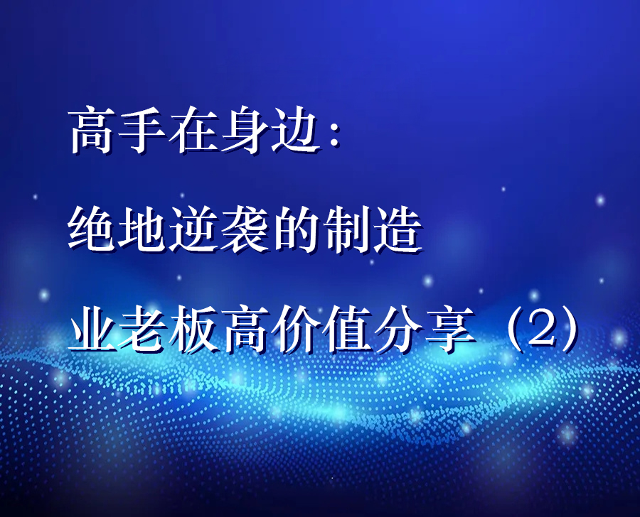 高手在身边：绝地逆袭的制造业老板高价值分享（2）